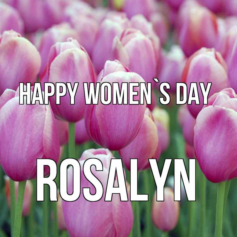 Greetings card с именем, Rosalyn happy women`s day на международный женский день 3 Greetings with text for free download 